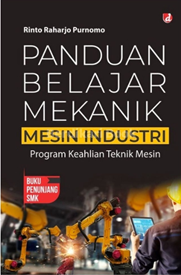 Panduan Belajar Mekanik Mesin Industri : Program Keahlian Teknik Meisin