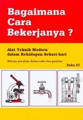 Bagaimana Cara Bekerjanya ? : Alat Teknik Modern Dalam Kehidupan Sehari-Hari Buku III