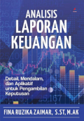 Analisis Laporan Keuangan : Detail, Mendalam dan Aplikatif untuk Pengambilan Keputusan